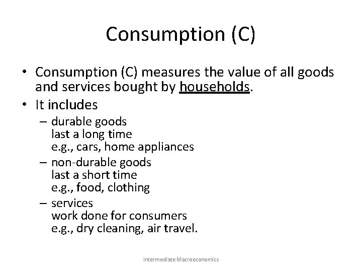 Consumption (C) • Consumption (C) measures the value of all goods and services bought