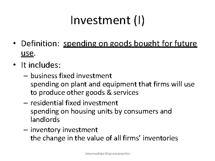 Investment (I) • Definition: spending on goods bought for future use. • It includes: