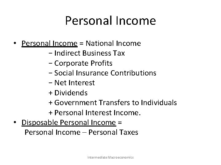 Personal Income • Personal Income = National Income − Indirect Business Tax − Corporate