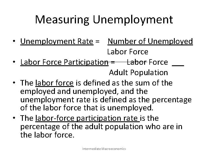 Measuring Unemployment • Unemployment Rate = Number of Unemployed Labor Force • Labor Force