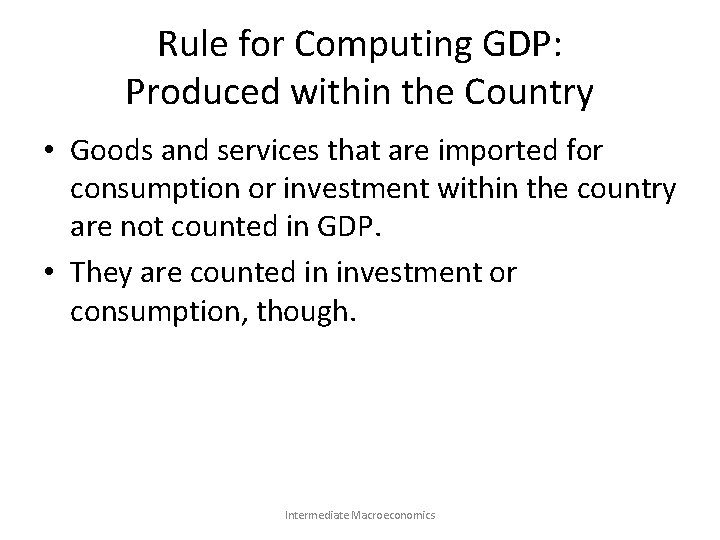 Rule for Computing GDP: Produced within the Country • Goods and services that are