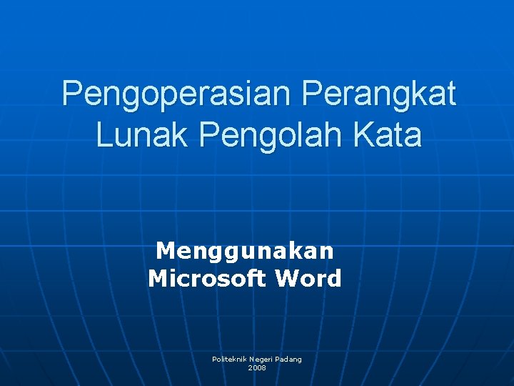 Pengoperasian Perangkat Lunak Pengolah Kata Menggunakan Microsoft Word Politeknik Negeri Padang 2008 