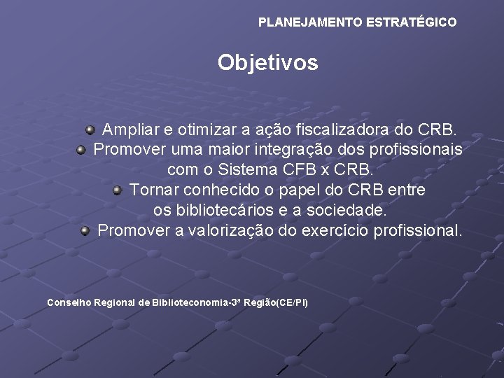 PLANEJAMENTO ESTRATÉGICO Objetivos Ampliar e otimizar a ação fiscalizadora do CRB. Promover uma maior