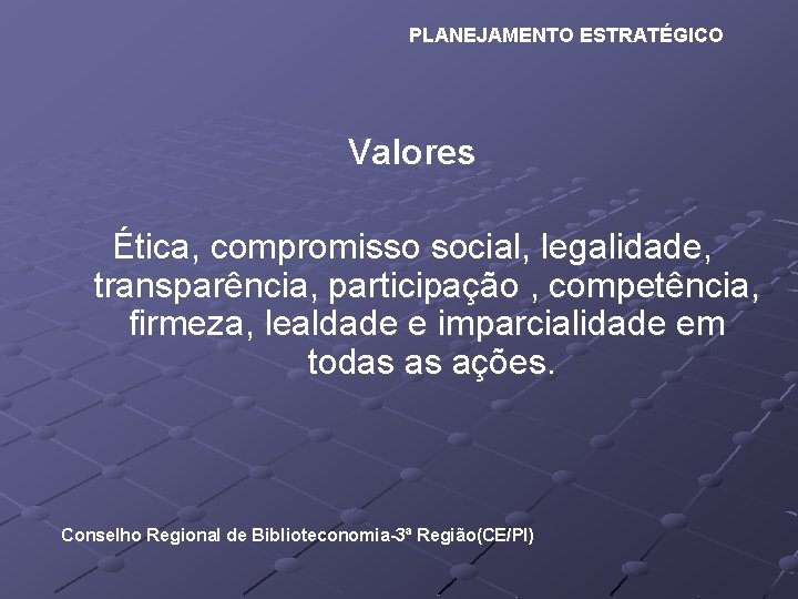 PLANEJAMENTO ESTRATÉGICO Valores Ética, compromisso social, legalidade, transparência, participação , competência, firmeza, lealdade e