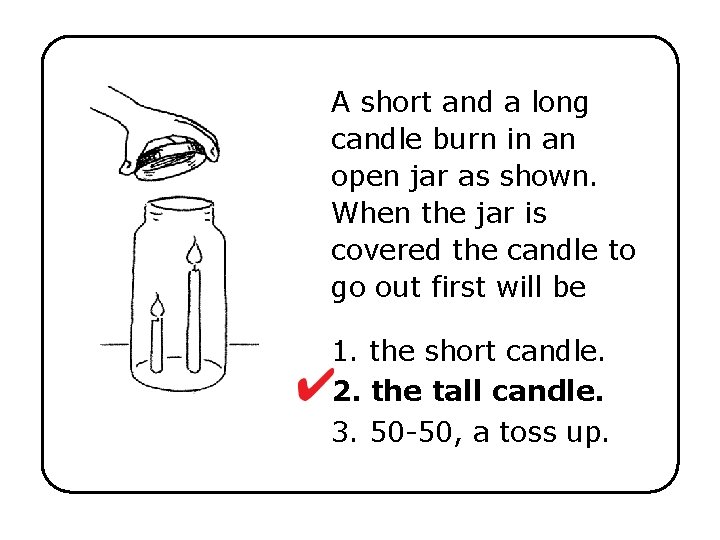A short and a long candle burn in an open jar as shown. When