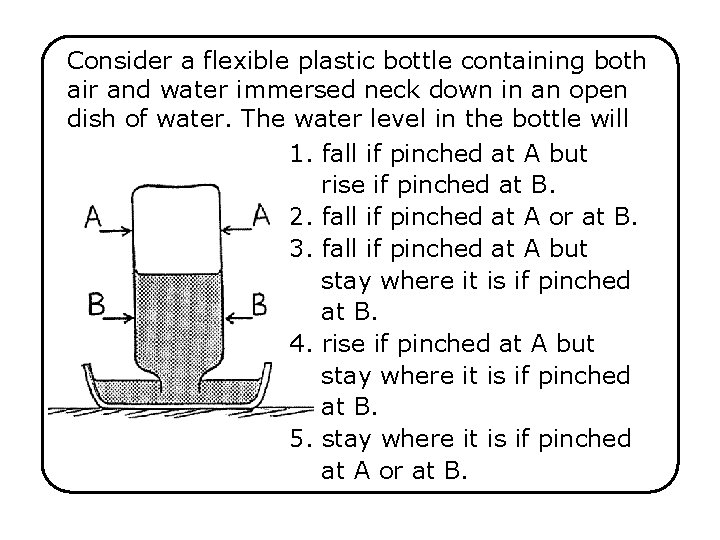 Consider a flexible plastic bottle containing both air and water immersed neck down in