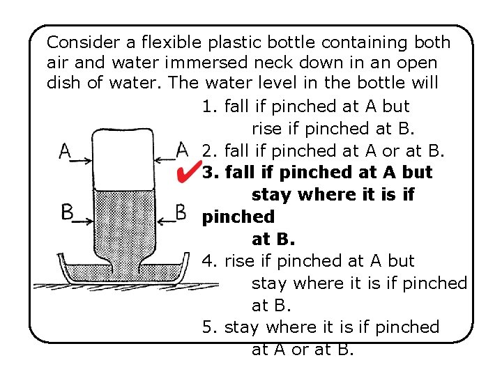 Consider a flexible plastic bottle containing both air and water immersed neck down in