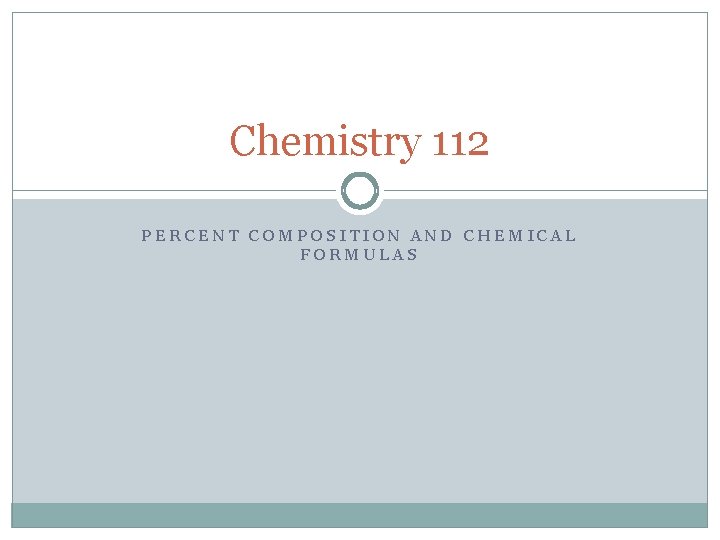 Chemistry 112 PERCENT COMPOSITION AND CHEMICAL FORMULAS 