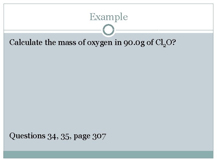 Example Calculate the mass of oxygen in 90. 0 g of Cl 2 O?