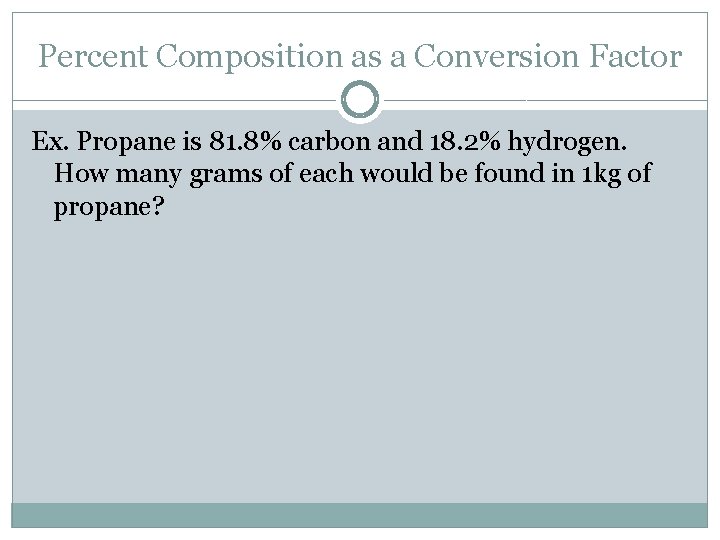 Percent Composition as a Conversion Factor Ex. Propane is 81. 8% carbon and 18.