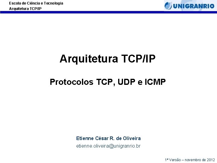 Escola de Ciência e Tecnologia Arquitetura TCP/IP Protocolos TCP, UDP e ICMP Etienne César
