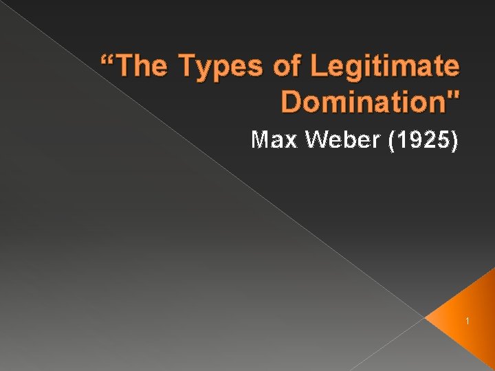 “The Types of Legitimate Domination" Max Weber (1925) 1 