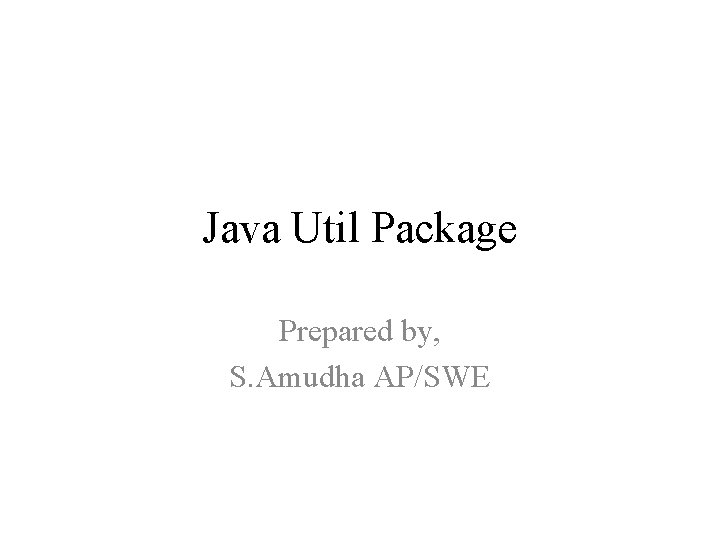 Java Util Package Prepared by, S. Amudha AP/SWE 