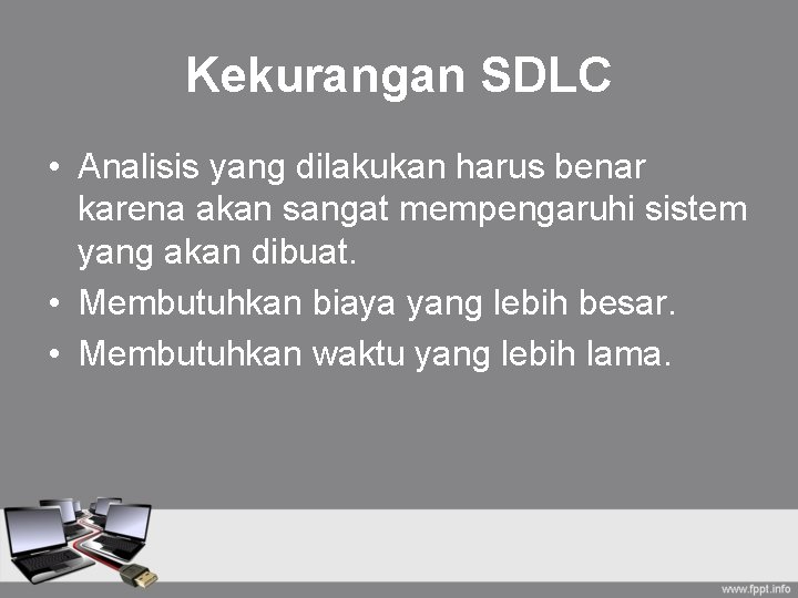 Kekurangan SDLC • Analisis yang dilakukan harus benar karena akan sangat mempengaruhi sistem yang