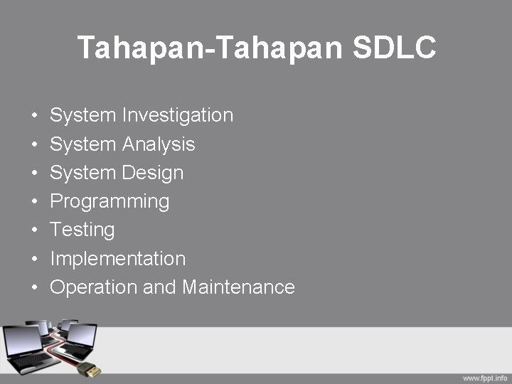 Tahapan-Tahapan SDLC • • System Investigation System Analysis System Design Programming Testing Implementation Operation