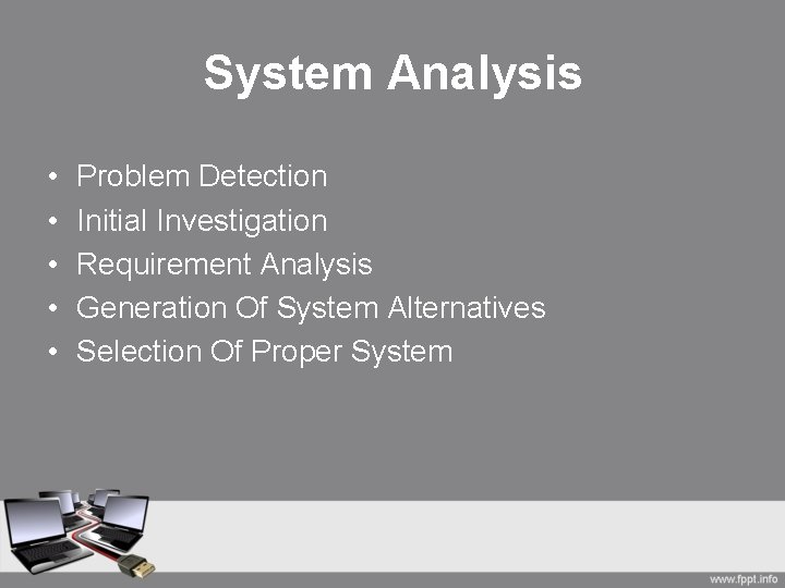 System Analysis • • • Problem Detection Initial Investigation Requirement Analysis Generation Of System