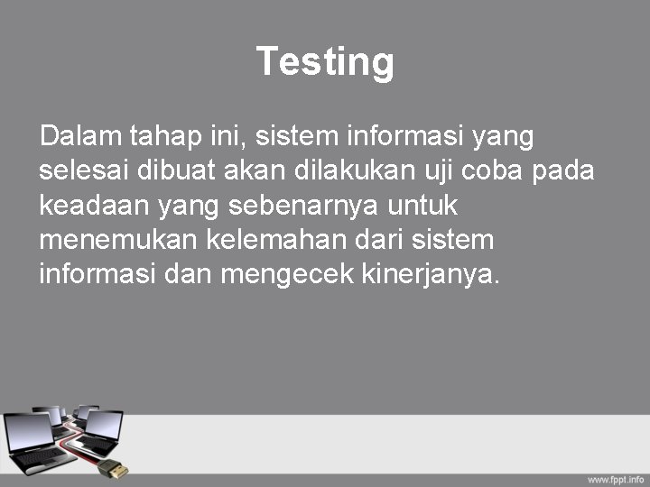 Testing Dalam tahap ini, sistem informasi yang selesai dibuat akan dilakukan uji coba pada