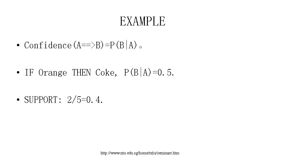 EXAMPLE • Confidence(A==>B)=P(B|A)。 • IF Orange THEN Coke, P(B|A)=0. 5. • SUPPORT: 2/5=0. 4.