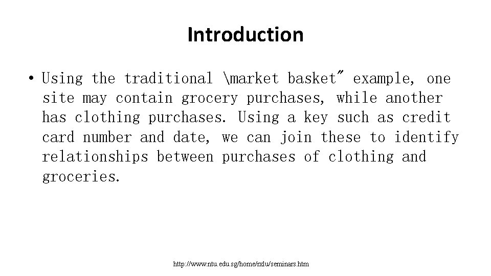 Introduction • Using the traditional market basket" example, one site may contain grocery purchases,