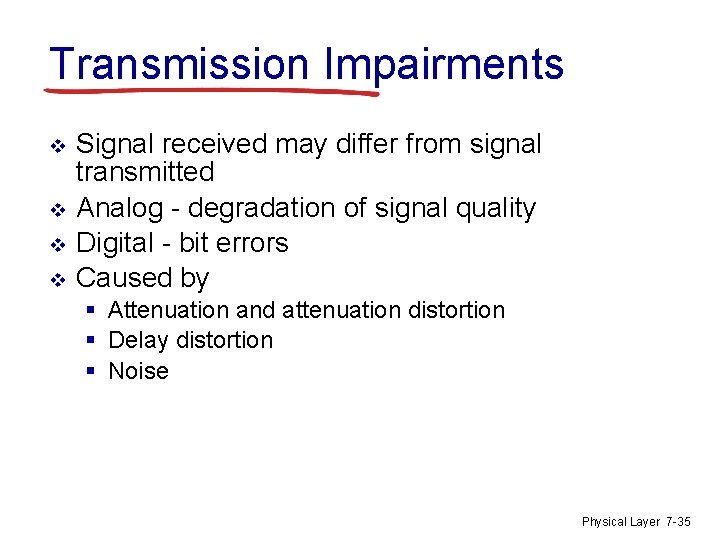 Transmission Impairments v v Signal received may differ from signal transmitted Analog - degradation