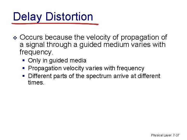 Delay Distortion v Occurs because the velocity of propagation of a signal through a