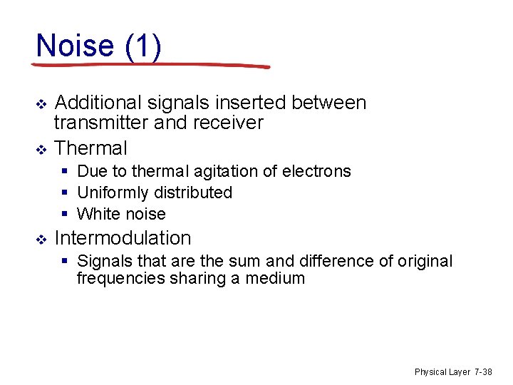 Noise (1) v v Additional signals inserted between transmitter and receiver Thermal § Due