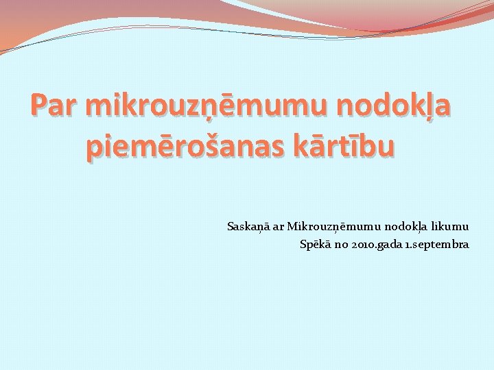 Par mikrouzņēmumu nodokļa piemērošanas kārtību Saskaņā ar Mikrouzņēmumu nodokļa likumu Spēkā no 2010. gada