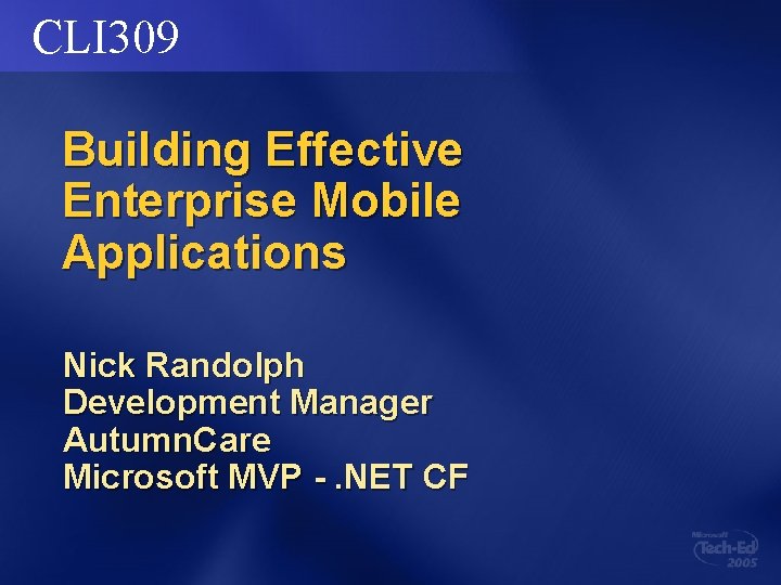 CLI 309 Building Effective Enterprise Mobile Applications Nick Randolph Development Manager Autumn. Care Microsoft