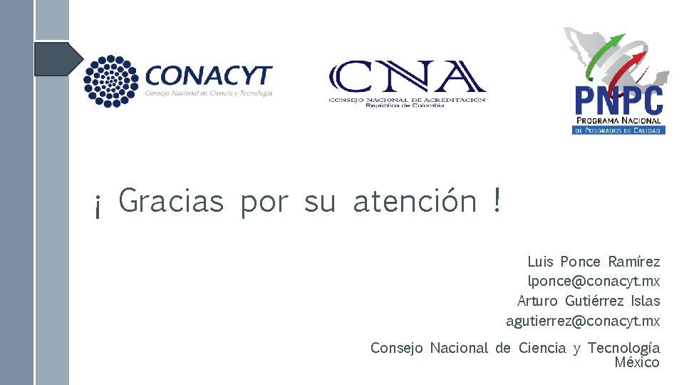 ¡ Gracias por su atención ! Luis Ponce Ramírez lponce@conacyt. mx Arturo Gutiérrez Islas