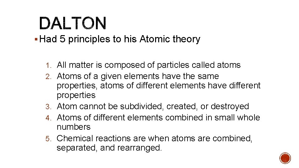 § Had 5 principles to his Atomic theory 1. All matter is composed of