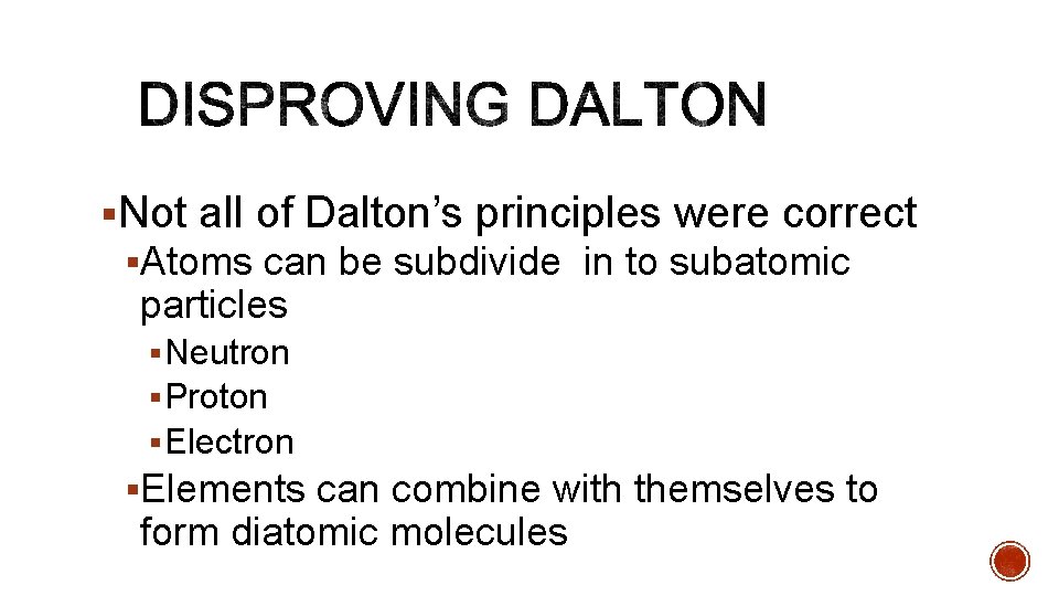 §Not all of Dalton’s principles were correct §Atoms can be subdivide in to subatomic