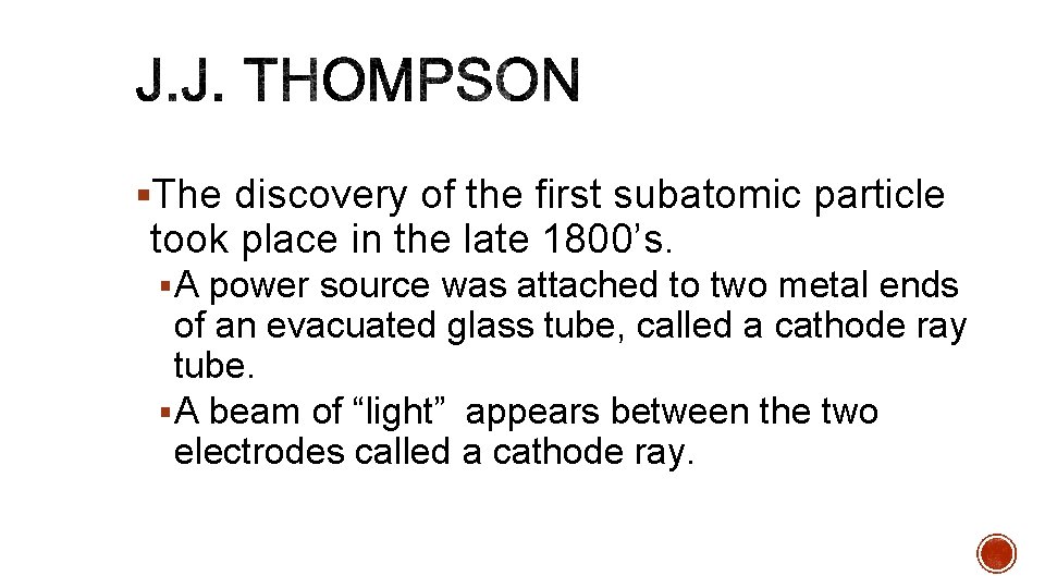 §The discovery of the first subatomic particle took place in the late 1800’s. §