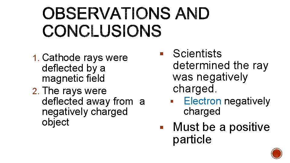 1. Cathode rays were deflected by a magnetic field 2. The rays were deflected