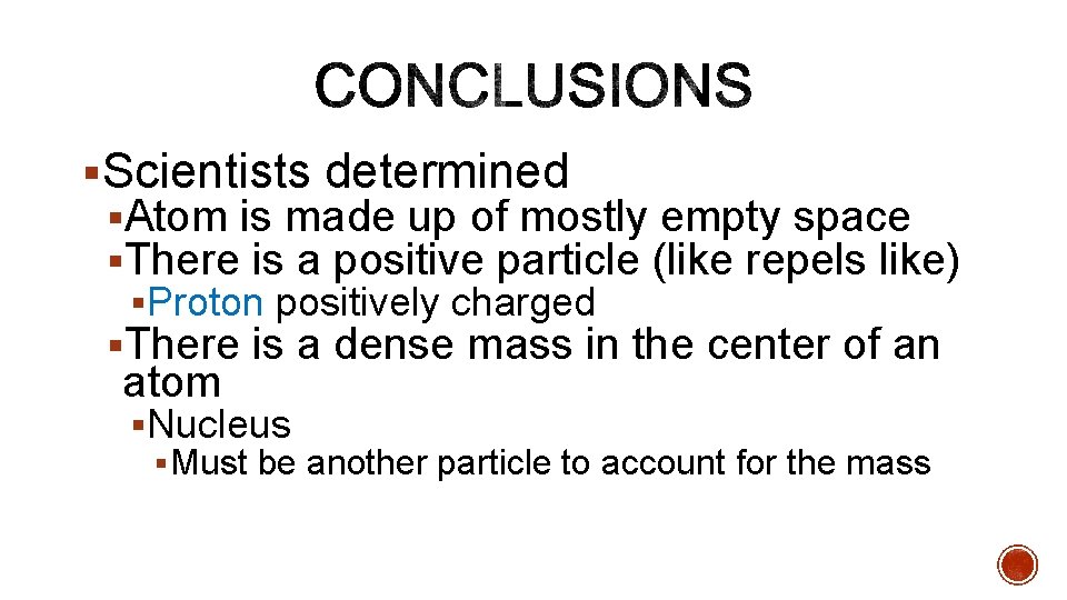 §Scientists determined §Atom is made up of mostly empty space §There is a positive