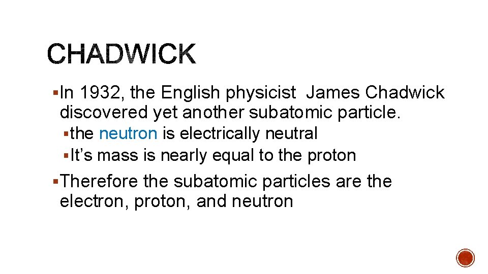§In 1932, the English physicist James Chadwick discovered yet another subatomic particle. § the
