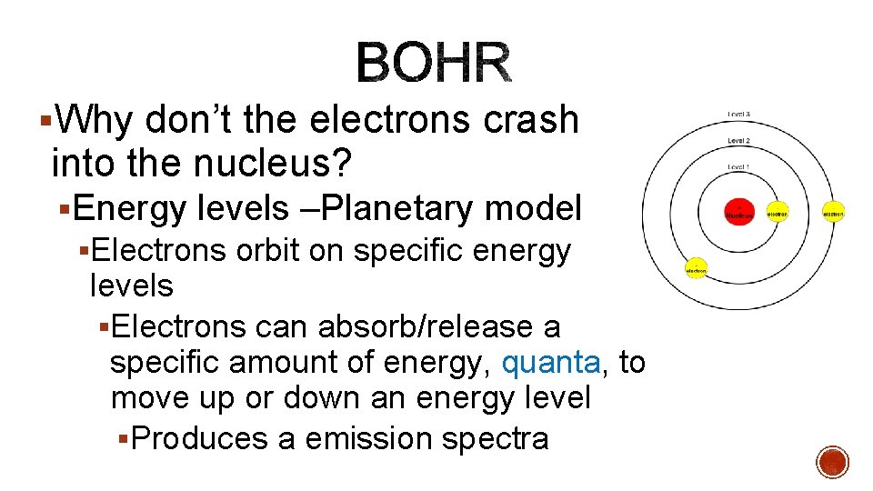 §Why don’t the electrons crash into the nucleus? §Energy levels –Planetary model §Electrons orbit