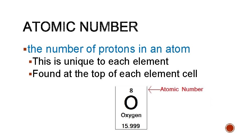 §the number of protons in an atom §This is unique to each element §Found