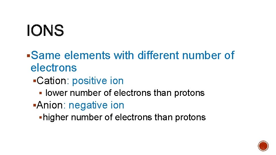 §Same elements with different number of electrons §Cation: positive ion § lower number of