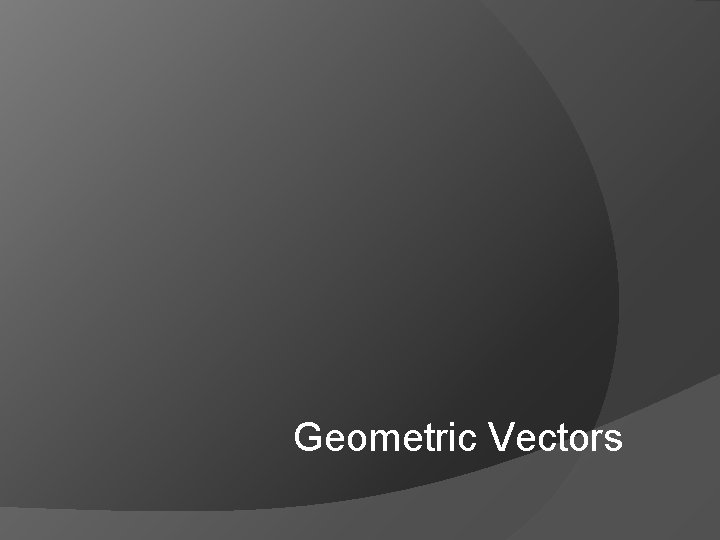 Geometric Vectors Geometric Vectors
