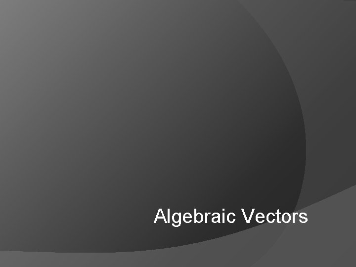 Algebraic Vectors Algebraic Vectors
