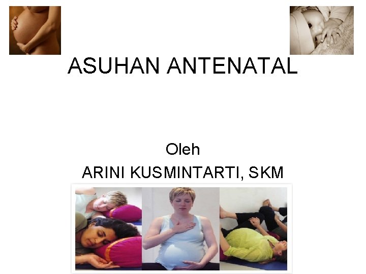 ASUHAN ANTENATAL Oleh ARINI KUSMINTARTI, SKM 