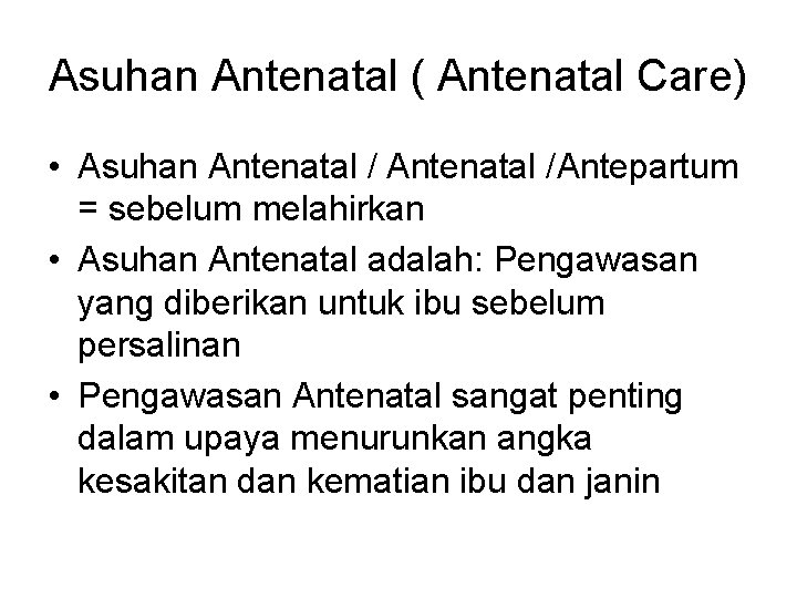 Asuhan Antenatal ( Antenatal Care) • Asuhan Antenatal /Antepartum = sebelum melahirkan • Asuhan