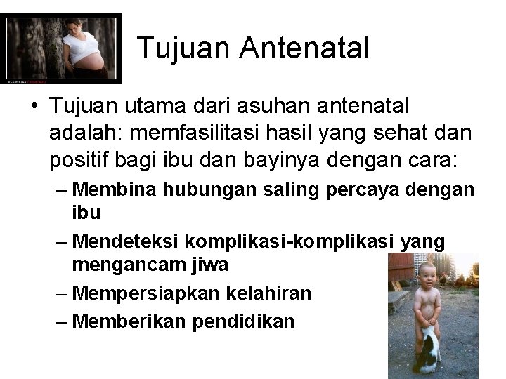 Tujuan Antenatal • Tujuan utama dari asuhan antenatal adalah: memfasilitasi hasil yang sehat dan