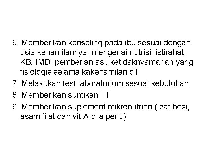 6. Memberikan konseling pada ibu sesuai dengan usia kehamilannya, mengenai nutrisi, istirahat, KB, IMD,