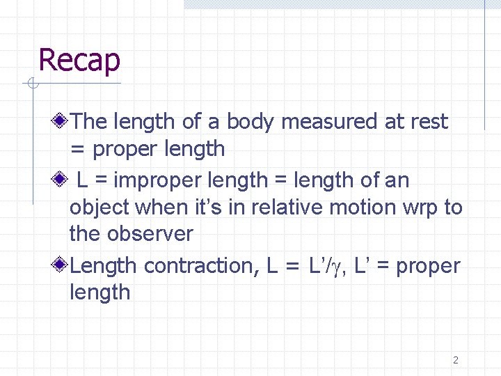 Recap The length of a body measured at rest = proper length L =