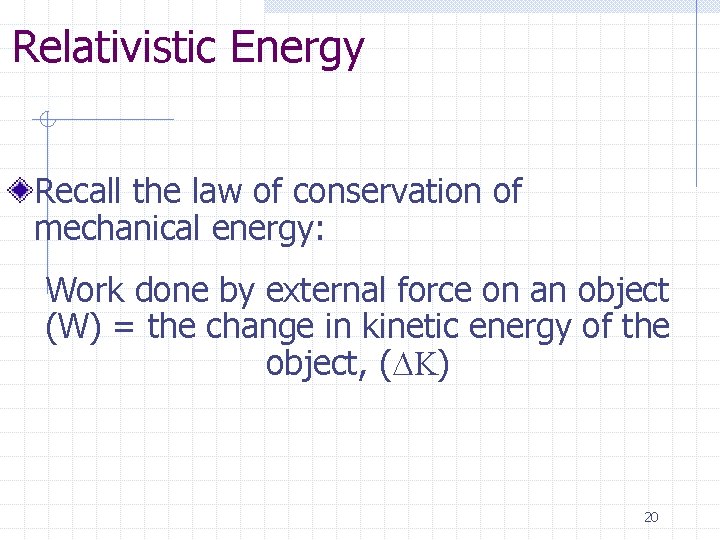 Relativistic Energy Recall the law of conservation of mechanical energy: Work done by external