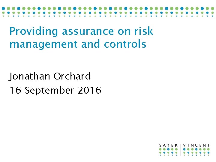 Providing assurance on risk management and controls Jonathan Orchard 16 September 2016 