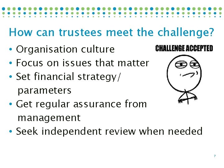 How can trustees meet the challenge? • Organisation culture • Focus on issues that