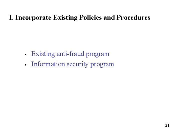 I. Incorporate Existing Policies and Procedures § § Existing anti-fraud program Information security program