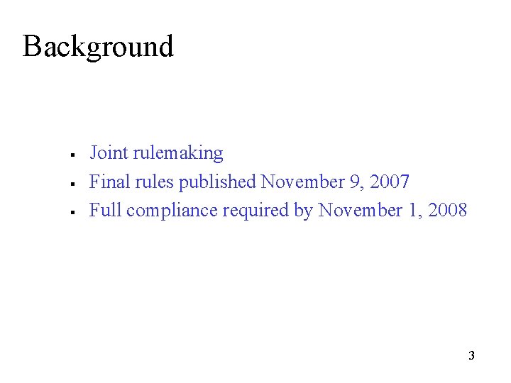 Background § § § Joint rulemaking Final rules published November 9, 2007 Full compliance